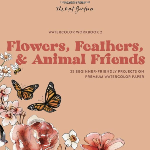 Watercolor Workbook: Flowers, Feathers and Animal Friends